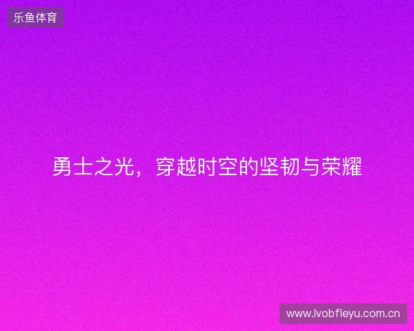 勇士之光，穿越时空的坚韧与荣耀